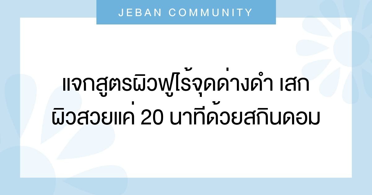 แจกสูตรผิวฟูไร้จุดด่างดำ เสกผิวสวยแค่ 20 นาทีด้วยสกินดอม