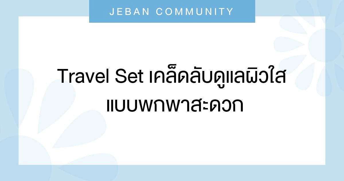 Travel Set เคล็ดลับดูแลผิวใส แบบพกพาสะดวก